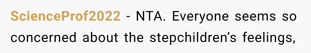 ScienceProf2022 − NTA. Everyone seems so concerned about the stepchildren’s feelings,