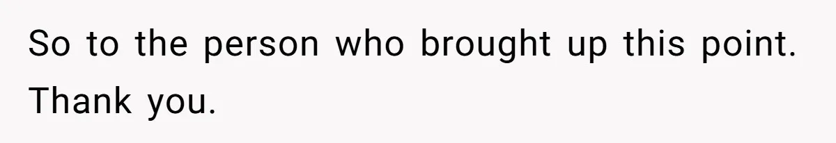 So to the person who brought up this point. Thank you.