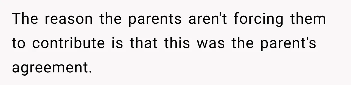 The reason the parents aren't forcing them to contribute is that this was the parent's agreement.