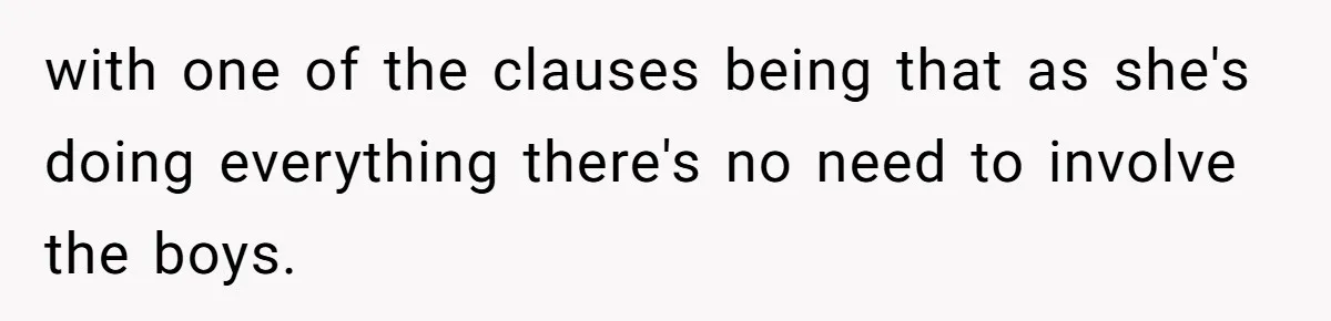 with one of the clauses being that as she's doing everything there's no need to involve the boys.