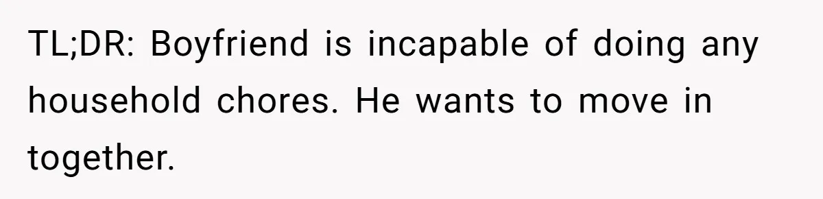 TL;DR: Boyfriend is incapable of doing any household chores. He wants to move in together.