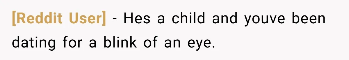 [Reddit User] − Hes a child and youve been dating for a blink of an eye.