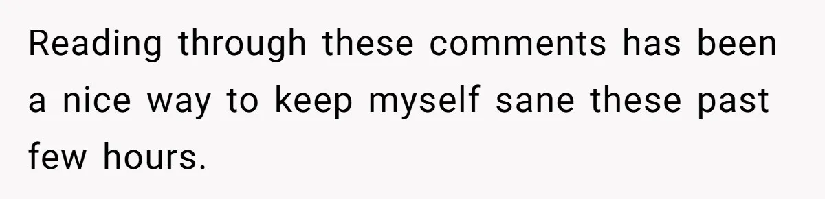 Reading through these comments has been a nice way to keep myself sane these past few hours.