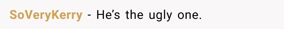 SoVeryKerry − He’s the ugly one.