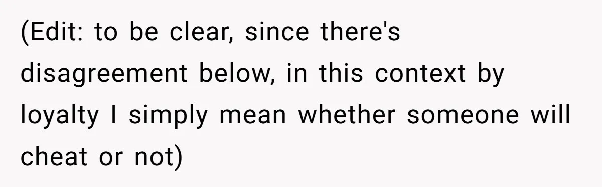(Edit: to be clear, since there's disagreement below, in this context by loyalty I simply mean whether someone will cheat or not)