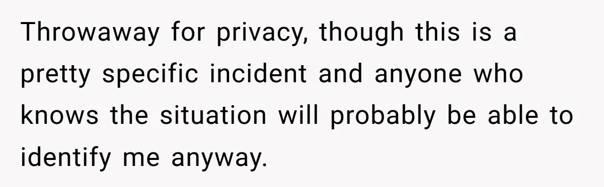 Throwaway for privacy, though this is a pretty specific incident and anyone who knows the situation will probably be able to identify me anyway.