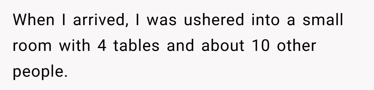 When I arrived, I was ushered into a small room with 4 tables and about 10 other people.