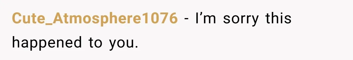 Cute_Atmosphere1076 − I’m sorry this happened to you.