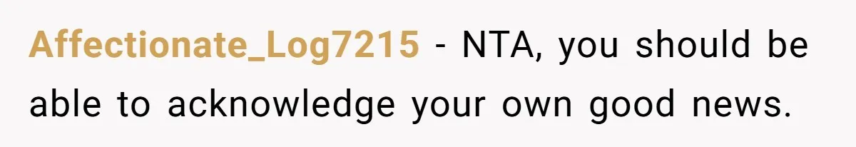 Affectionate_Log7215 − NTA, you should be able to acknowledge your own good news.