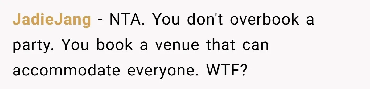 JadieJang − NTA. You don't overbook a party. You book a venue that can accommodate everyone. WTF?
