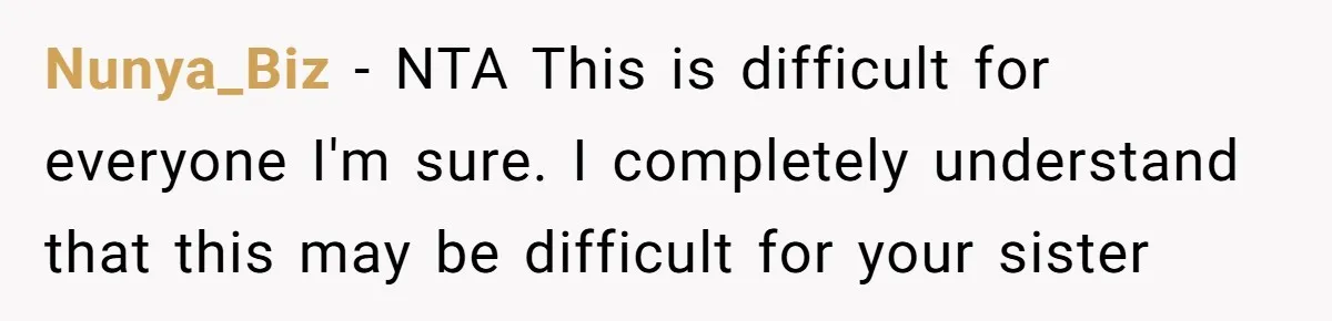 Nunya_Biz − NTA This is difficult for everyone I'm sure. I completely understand that this may be difficult for your sister