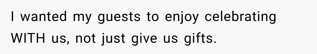 I wanted my guests to enjoy celebrating WITH us, not just give us gifts.
