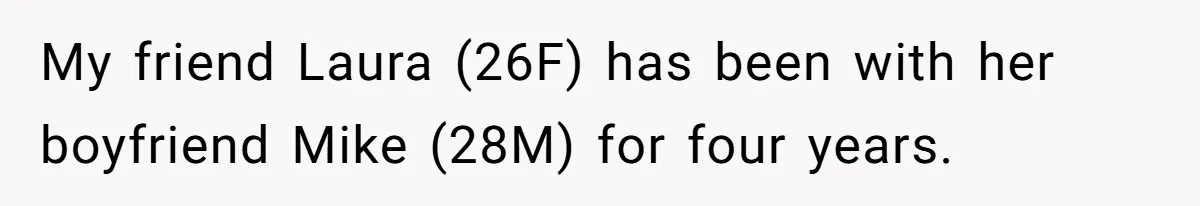 My friend Laura (26F) has been with her boyfriend Mike (28M) for four years.