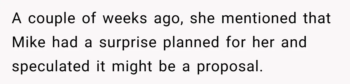 A couple of weeks ago, she mentioned that Mike had a surprise planned for her and speculated it might be a proposal.