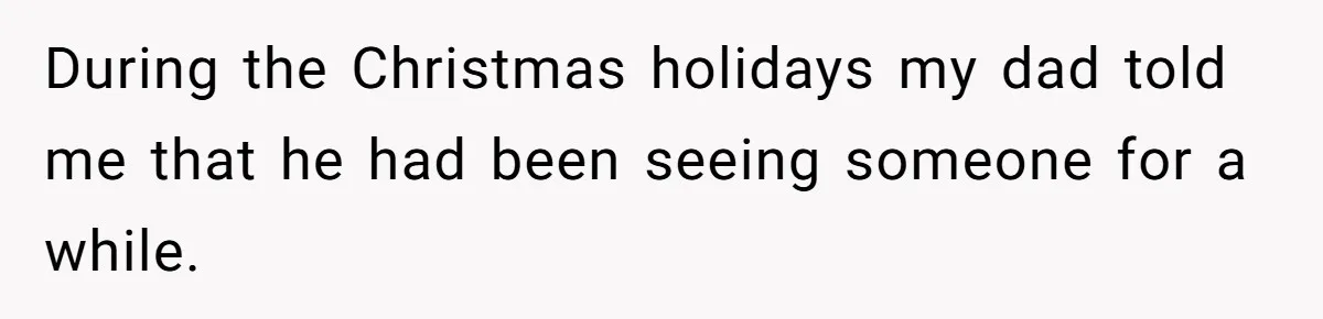 During the Christmas holidays my dad told me that he had been seeing someone for a while.