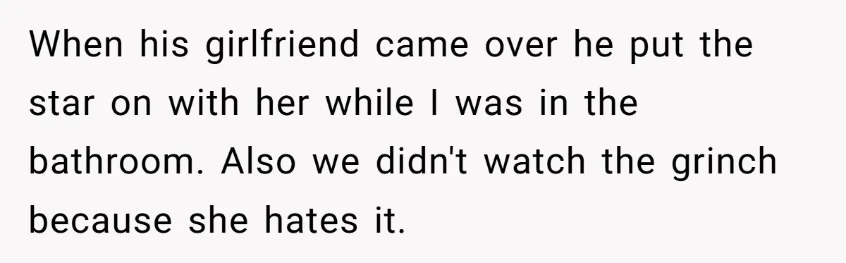 When his girlfriend came over he put the star on with her while I was in the bathroom. Also we didn't watch the grinch because she hates it.