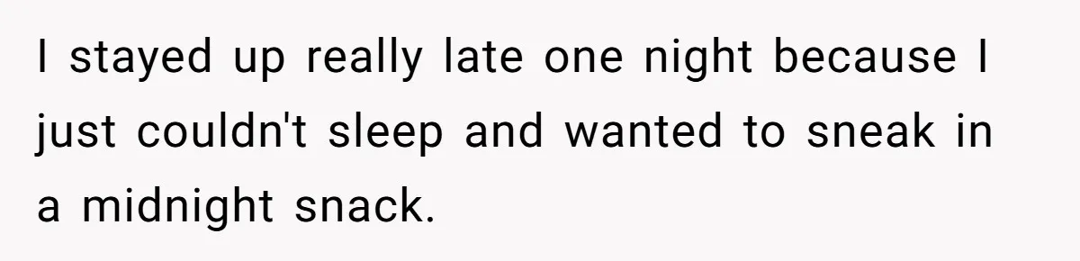I stayed up really late one night because I just couldn't sleep and wanted to sneak in a midnight snack.