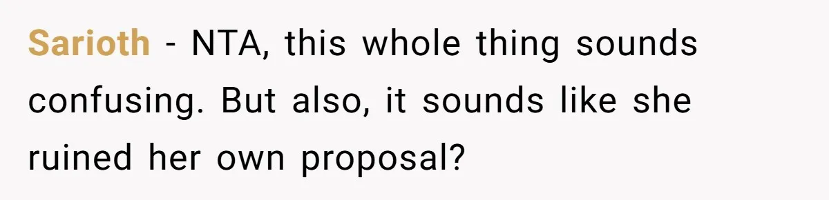Sarioth − NTA, this whole thing sounds confusing. But also, it sounds like she ruined her own proposal?