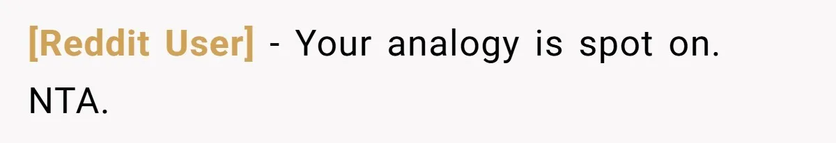 [Reddit User] − Your analogy is spot on. NTA.