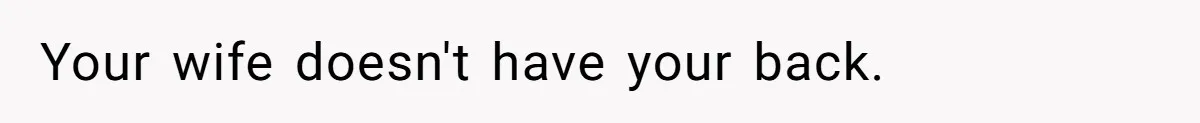 Your wife doesn't have your back.