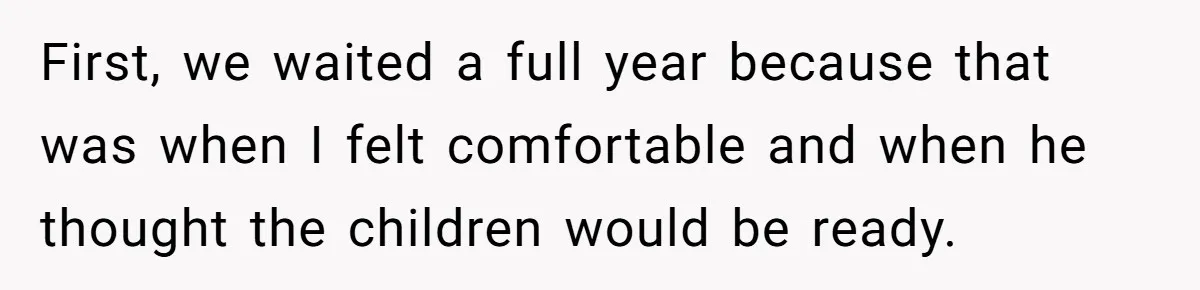 First, we waited a full year because that was when I felt comfortable and when he thought the children would be ready.