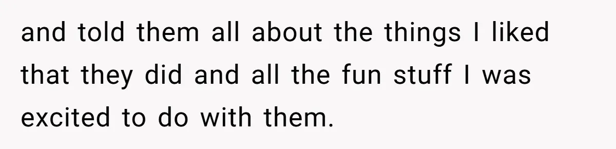 and told them all about the things I liked that they did and all the fun stuff I was excited to do with them.