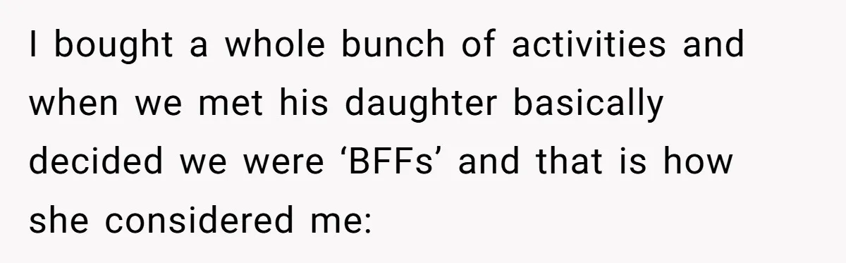 I bought a whole bunch of activities and when we met his daughter basically decided we were ‘BFFs’ and that is how she considered me: