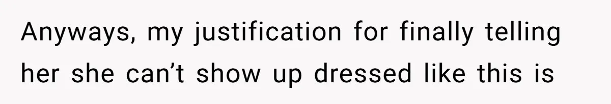 Anyways, my justification for finally telling her she can’t show up dressed like this is