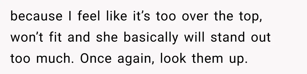 because I feel like it’s too over the top, won’t fit and she basically will stand out too much. Once again, look them up.