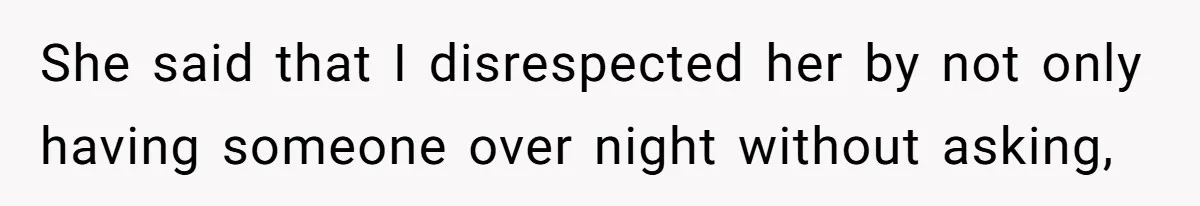 She said that I disrespected her by not only having someone over night without asking,