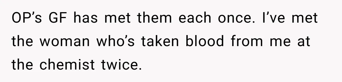 OP’s GF has met them each once. I’ve met the woman who’s taken blood from me at the chemist twice.