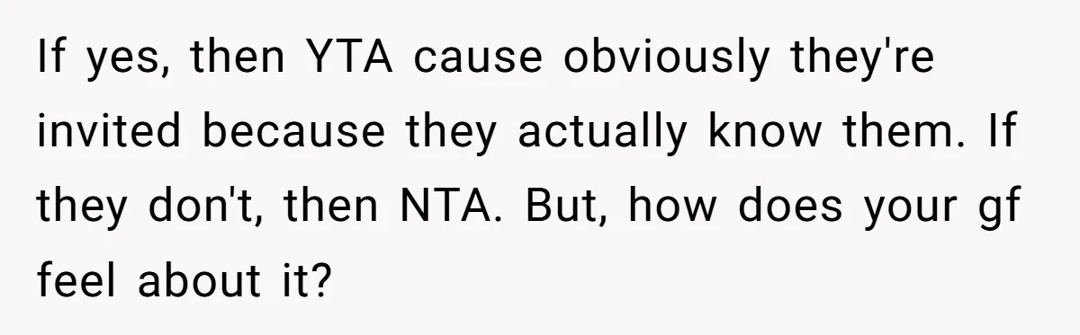 If yes, then YTA cause obviously they're invited because they actually know them. If they don't, then NTA. But, how does your gf feel about it?