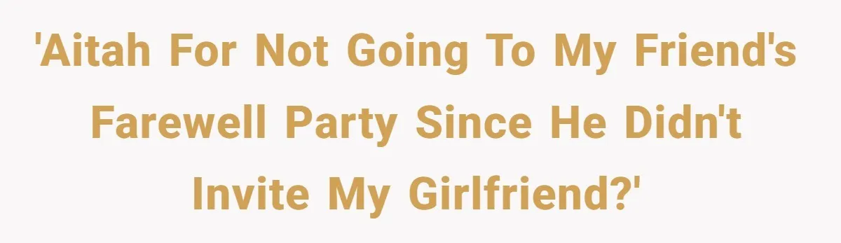 'AITAH for not going to my friend's farewell party since he didn't invite my girlfriend?'