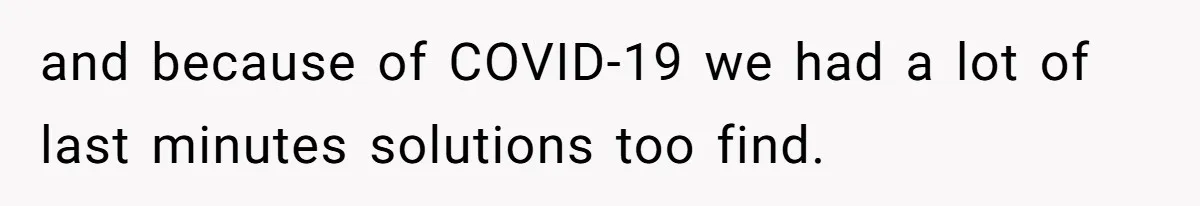 and because of COVID-19 we had a lot of last minutes solutions too find.