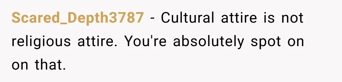 Scared_Depth3787 − Cultural attire is not religious attire. You're absolutely spot on on that.