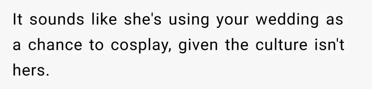 It sounds like she's using your wedding as a chance to cosplay, given the culture isn't hers.