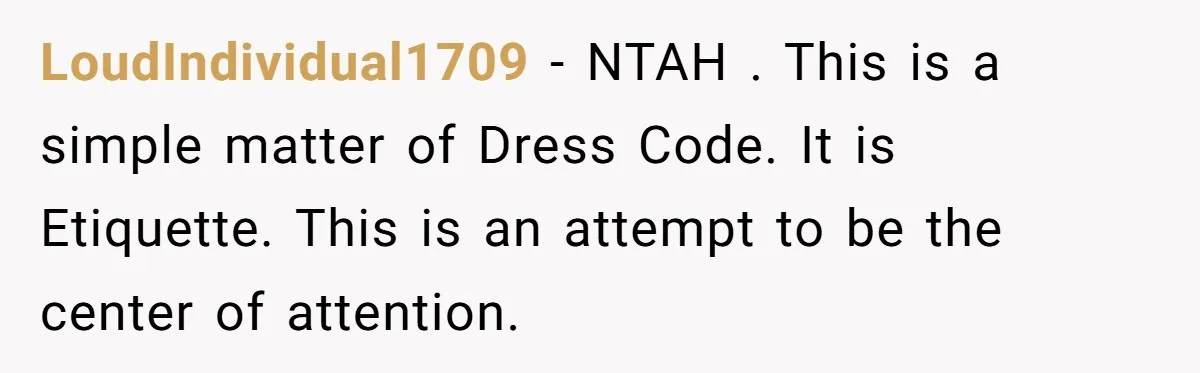 LoudIndividual1709 − NTAH . This is a simple matter of Dress Code. It is Etiquette. This is an attempt to be the center of attention.