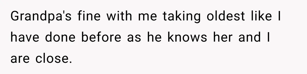 Grandpa's fine with me taking oldest like I have done before as he knows her and I are close.