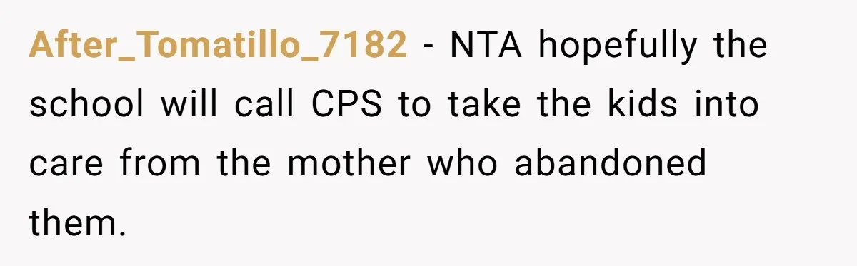 After_Tomatillo_7182 − NTA hopefully the school will call CPS to take the kids into care from the mother who abandoned them.
