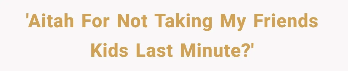 'AITAH for not taking my friends kids last minute?'
