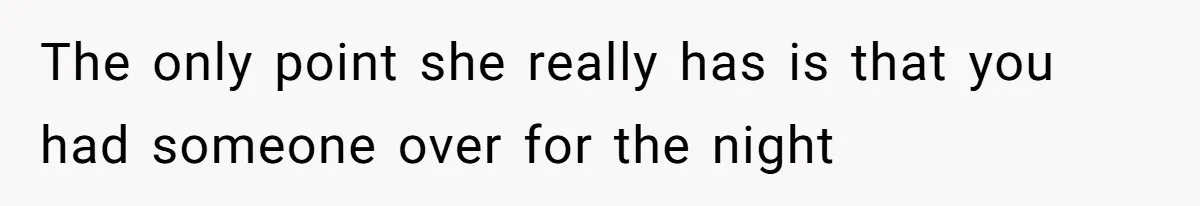 The only point she really has is that you had someone over for the night