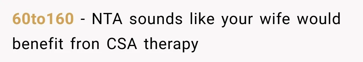 60to160 − NTA sounds like your wife would benefit fron CSA therapy