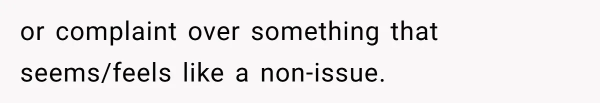 or complaint over something that seems/feels like a non-issue.