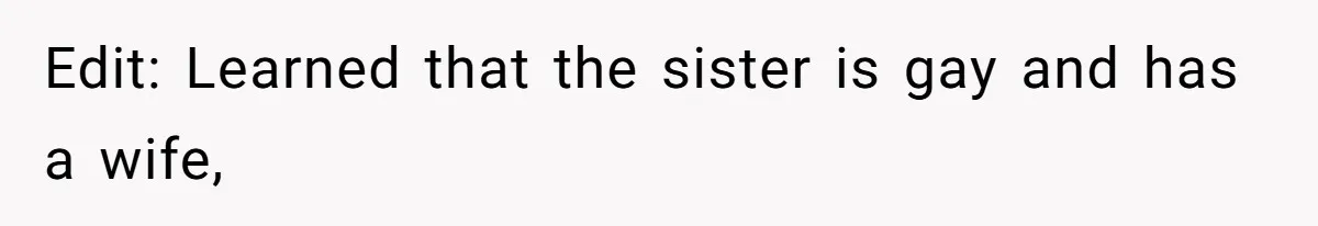Edit: Learned that the sister is gay and has a wife,