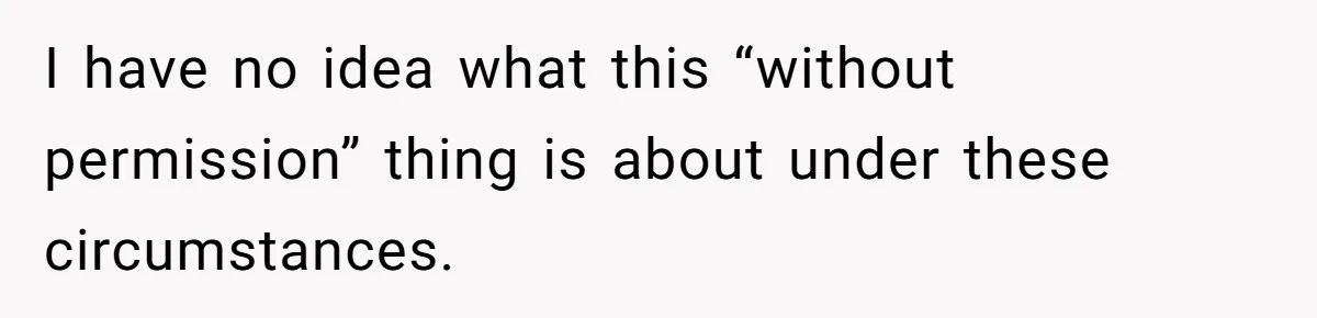 I have no idea what this “without permission” thing is about under these circumstances.