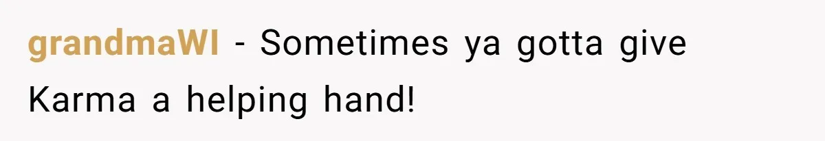 grandmaWI − Sometimes ya gotta give Karma a helping hand!