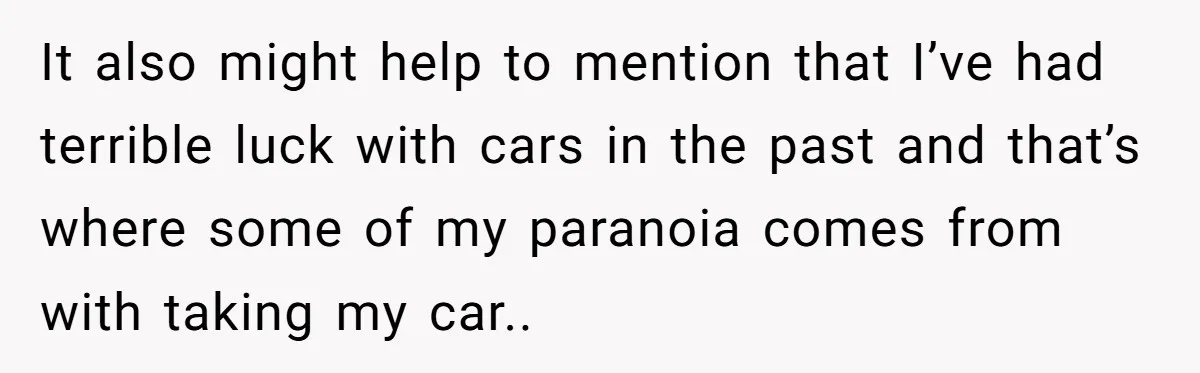 It also might help to mention that I’ve had terrible luck with cars in the past and that’s where some of my paranoia comes from with taking my car..