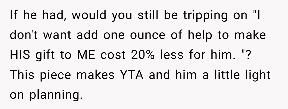 If he had, would you still be tripping on "I don't want add one ounce of help to make HIS gift to ME cost 20% less for him. "? This...