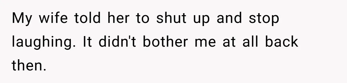 Husband Snaps At Sister In Law After Years Of Name Teasing Over Baby Girl My wife told her to shut up and stop laughing. It didn't bother me at all back then.