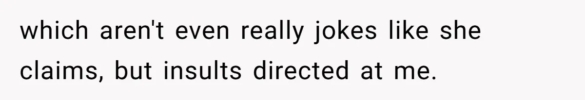 Husband Snaps At Sister In Law After Years Of Name Teasing Over Baby Girl which aren't even really jokes like she claims, but insults directed at me.